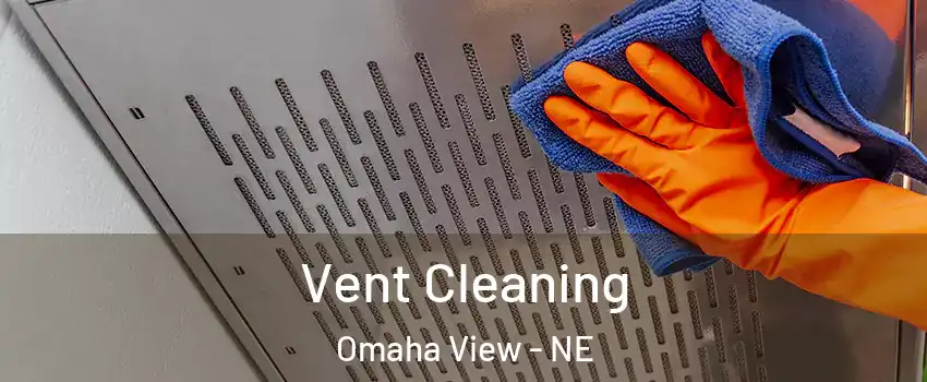 Vent Cleaning Omaha View - NE