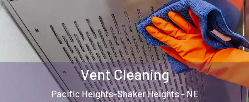 Vent Cleaning Pacific Heights-Shaker Heights - NE