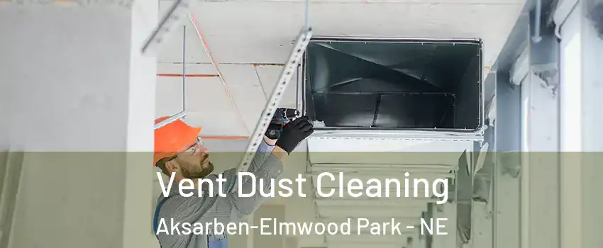Vent Dust Cleaning Aksarben-Elmwood Park - NE
