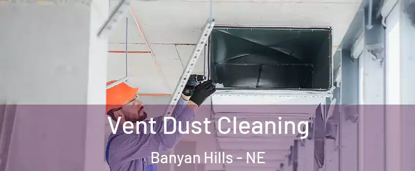 Vent Dust Cleaning Banyan Hills - NE