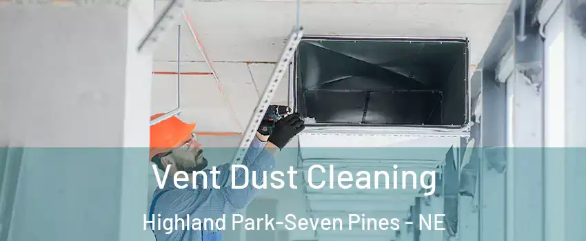Vent Dust Cleaning Highland Park-Seven Pines - NE