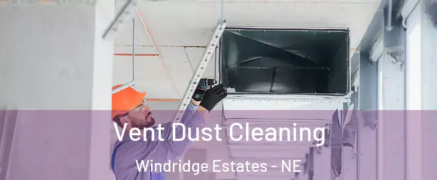 Vent Dust Cleaning Windridge Estates - NE