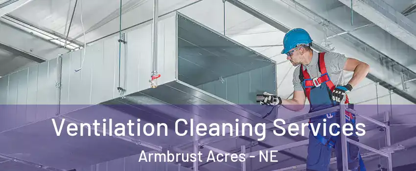 Ventilation Cleaning Services Armbrust Acres - NE
