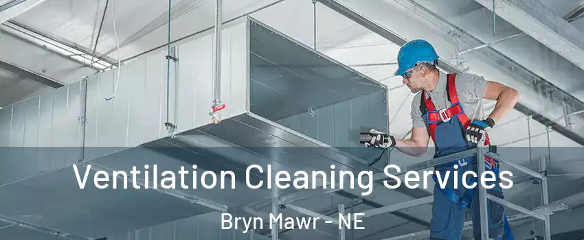 Ventilation Cleaning Services Bryn Mawr - NE