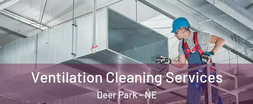Ventilation Cleaning Services Deer Park - NE
