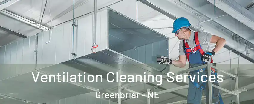 Ventilation Cleaning Services Greenbriar - NE
