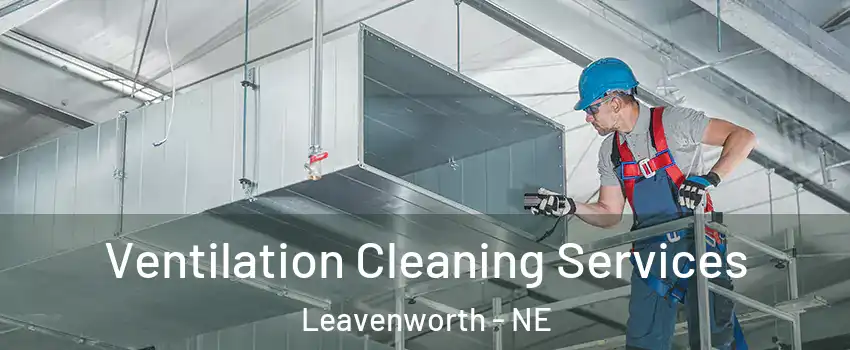 Ventilation Cleaning Services Leavenworth - NE