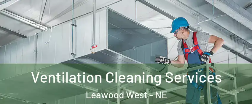 Ventilation Cleaning Services Leawood West - NE