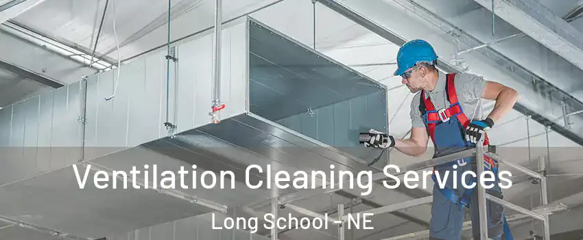 Ventilation Cleaning Services Long School - NE