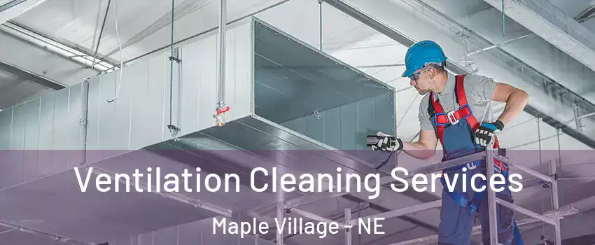 Ventilation Cleaning Services Maple Village - NE
