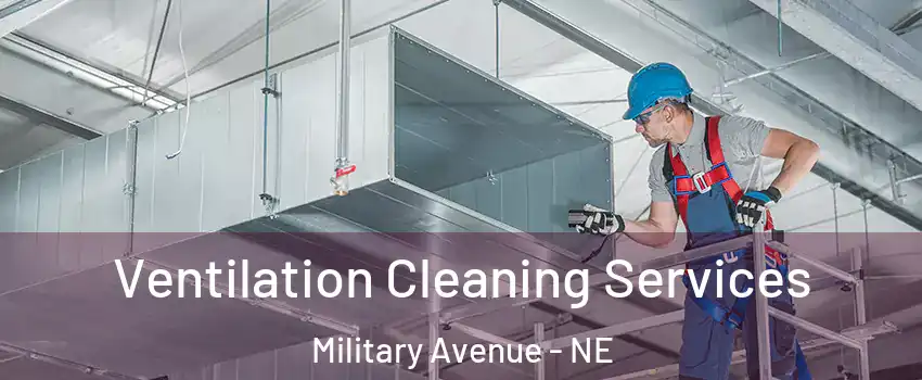 Ventilation Cleaning Services Military Avenue - NE
