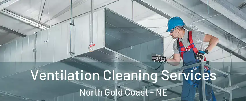 Ventilation Cleaning Services North Gold Coast - NE
