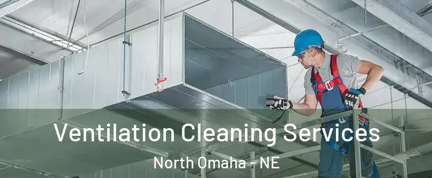 Ventilation Cleaning Services North Omaha - NE