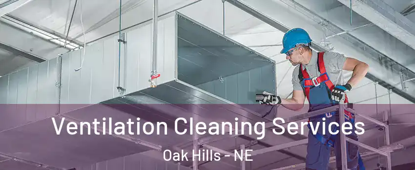 Ventilation Cleaning Services Oak Hills - NE