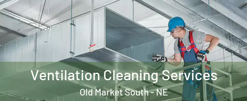 Ventilation Cleaning Services Old Market South - NE