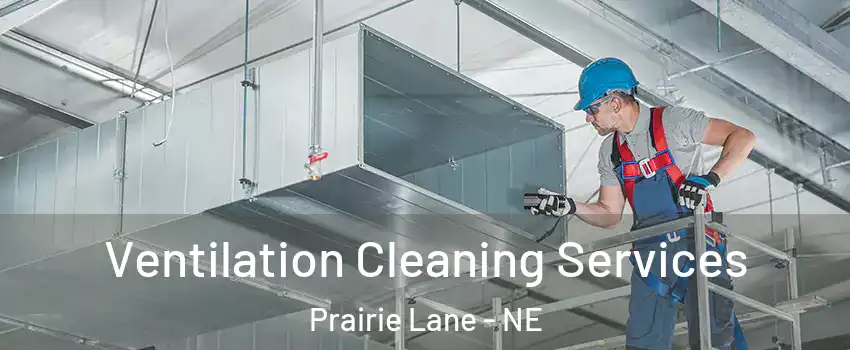 Ventilation Cleaning Services Prairie Lane - NE