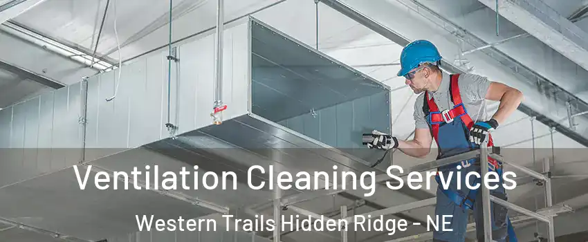 Ventilation Cleaning Services Western Trails Hidden Ridge - NE