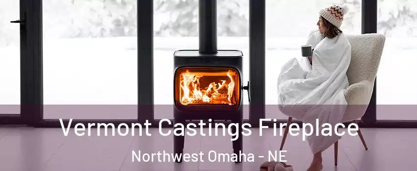 Vermont Castings Fireplace Northwest Omaha - NE