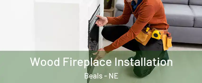 Wood Fireplace Installation Beals - NE