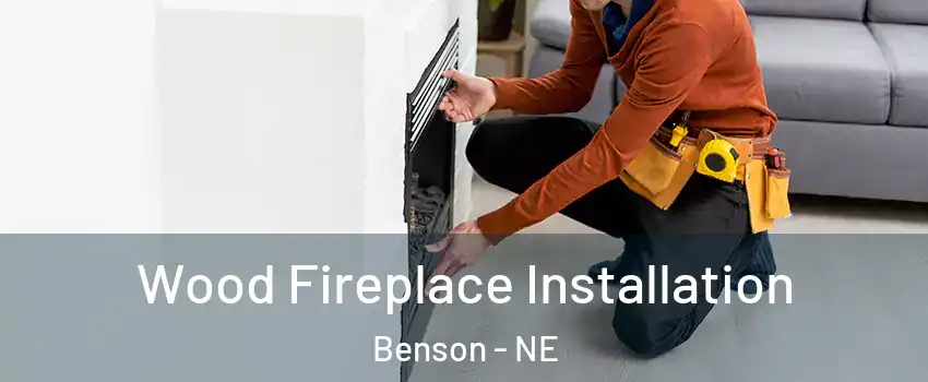 Wood Fireplace Installation Benson - NE