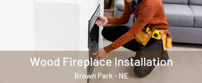 Wood Fireplace Installation Brown Park - NE