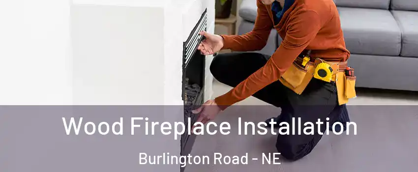 Wood Fireplace Installation Burlington Road - NE