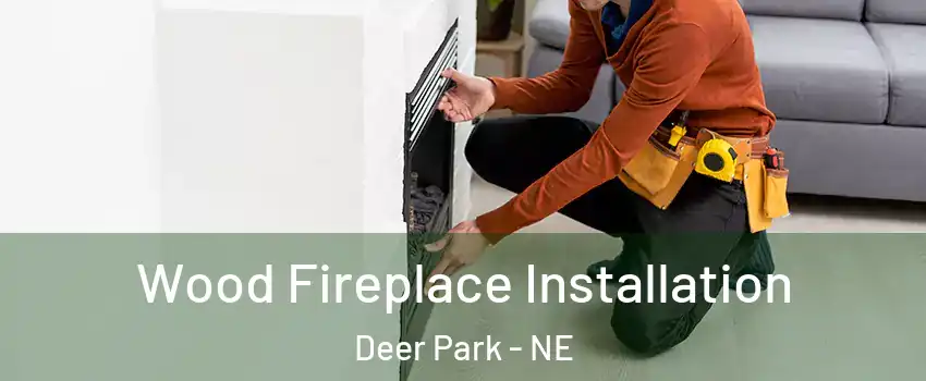 Wood Fireplace Installation Deer Park - NE