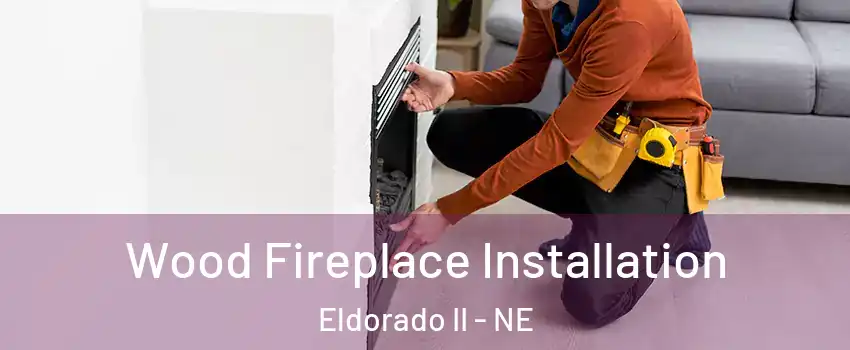 Wood Fireplace Installation Eldorado II - NE