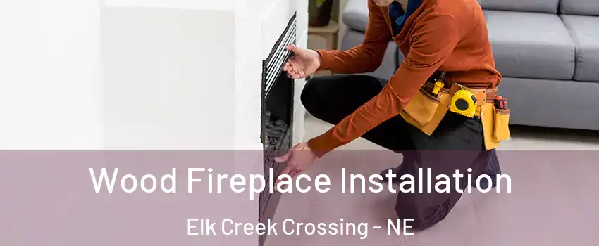 Wood Fireplace Installation Elk Creek Crossing - NE