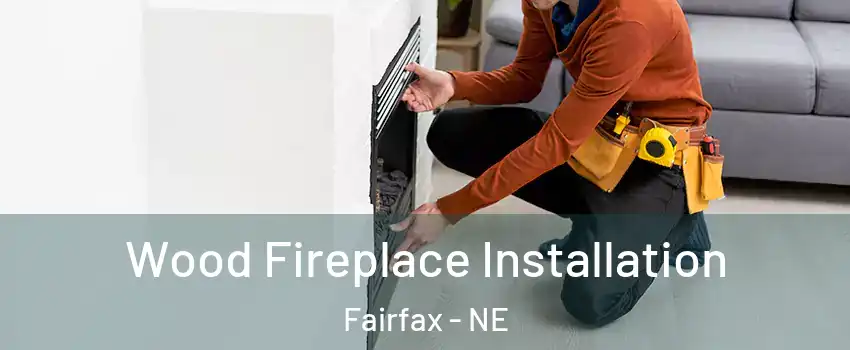 Wood Fireplace Installation Fairfax - NE