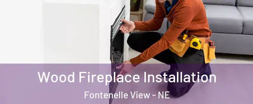 Wood Fireplace Installation Fontenelle View - NE