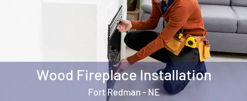 Wood Fireplace Installation Fort Redman - NE
