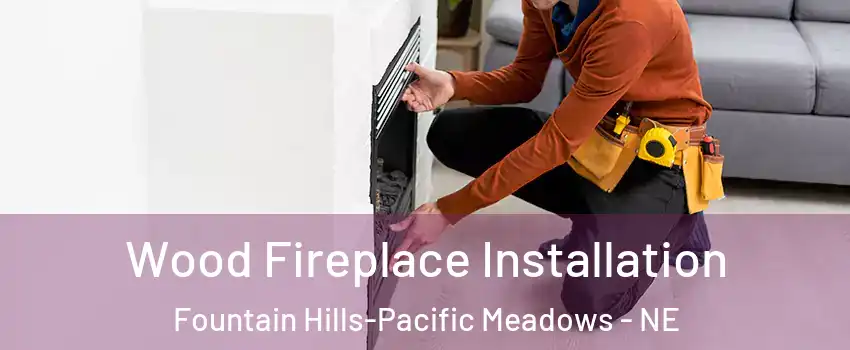 Wood Fireplace Installation Fountain Hills-Pacific Meadows - NE