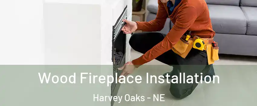 Wood Fireplace Installation Harvey Oaks - NE