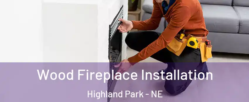 Wood Fireplace Installation Highland Park - NE