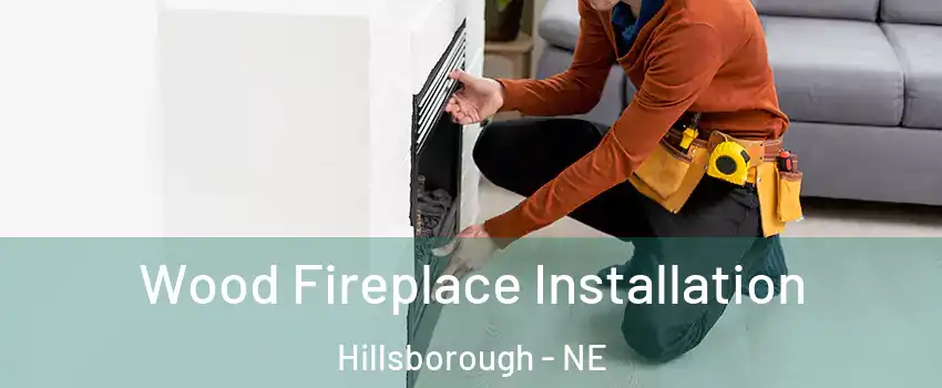 Wood Fireplace Installation Hillsborough - NE