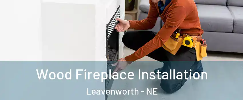 Wood Fireplace Installation Leavenworth - NE