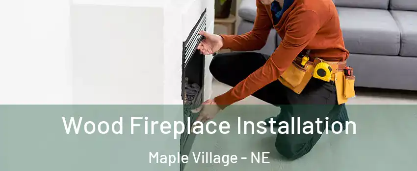 Wood Fireplace Installation Maple Village - NE