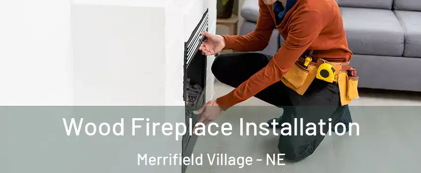 Wood Fireplace Installation Merrifield Village - NE