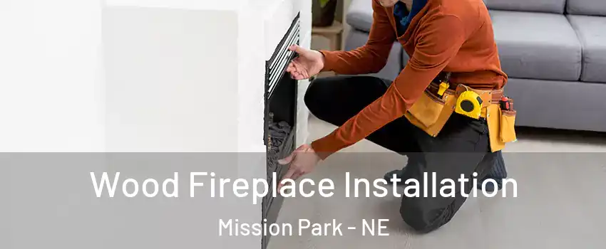 Wood Fireplace Installation Mission Park - NE