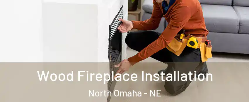Wood Fireplace Installation North Omaha - NE
