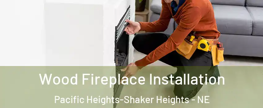 Wood Fireplace Installation Pacific Heights-Shaker Heights - NE