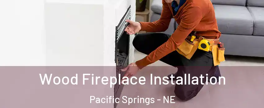 Wood Fireplace Installation Pacific Springs - NE