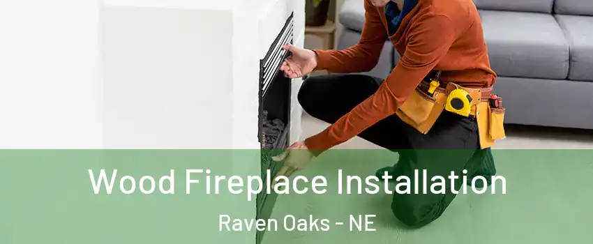 Wood Fireplace Installation Raven Oaks - NE