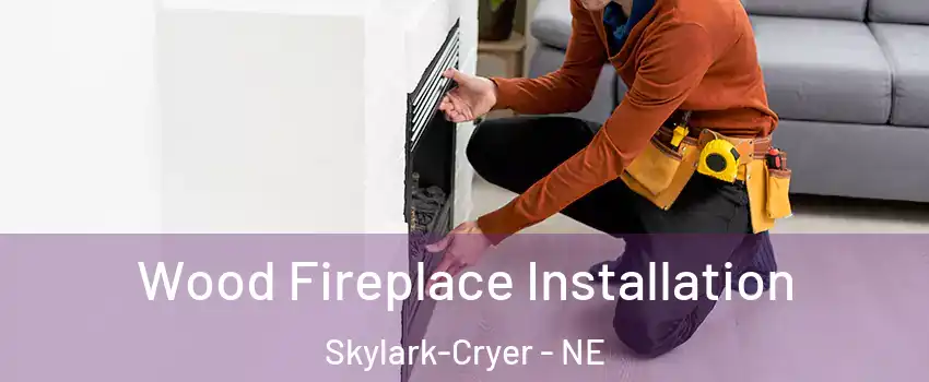 Wood Fireplace Installation Skylark-Cryer - NE