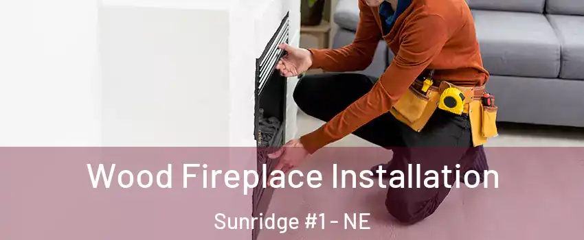 Wood Fireplace Installation Sunridge #1 - NE