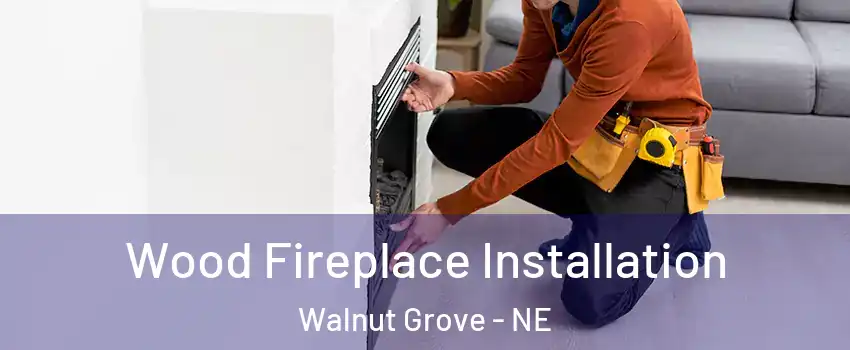 Wood Fireplace Installation Walnut Grove - NE