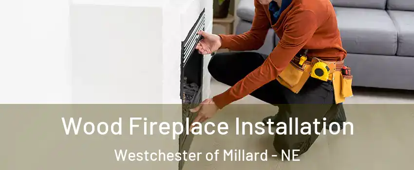 Wood Fireplace Installation Westchester of Millard - NE