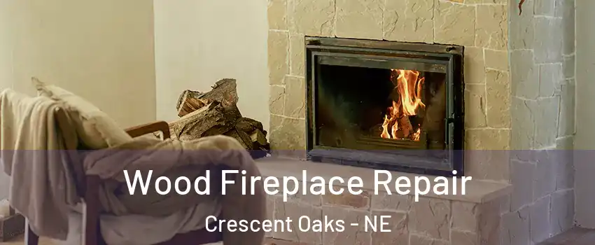 Wood Fireplace Repair Crescent Oaks - NE