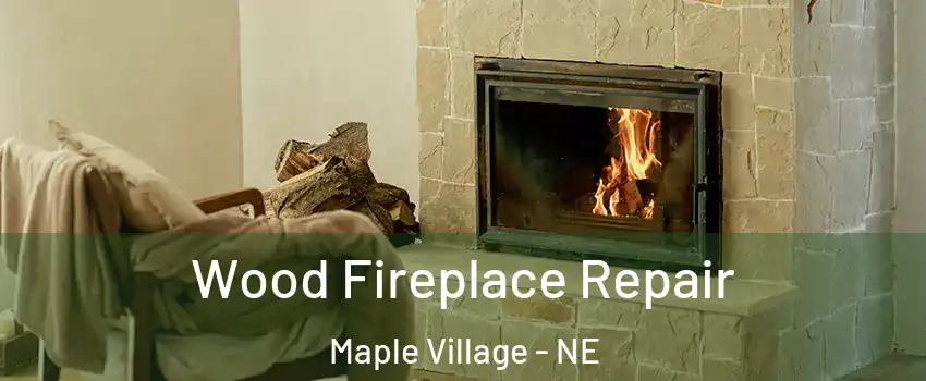 Wood Fireplace Repair Maple Village - NE